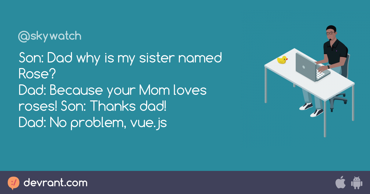 Vuejs Son Dad Why Is My Sister Named Rose Dad Because Your Mom