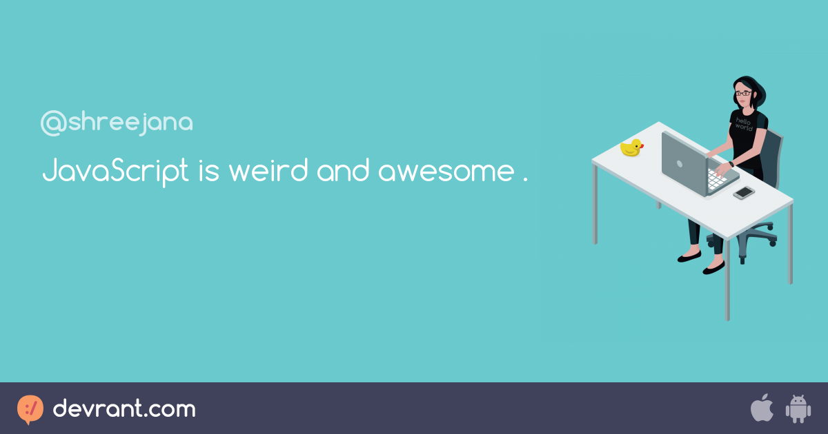 what is one of the things that makes javascript weird and awesome