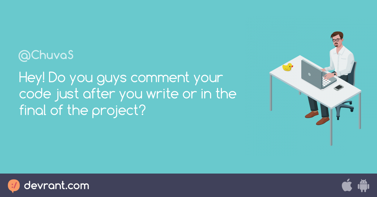 comment-hey-do-you-guys-comment-your-code-just-after-you-write-or-in