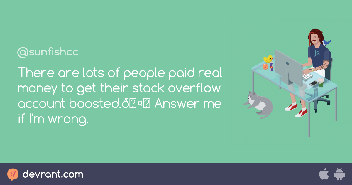 stackoverflow There are lots of people paid real money to get their