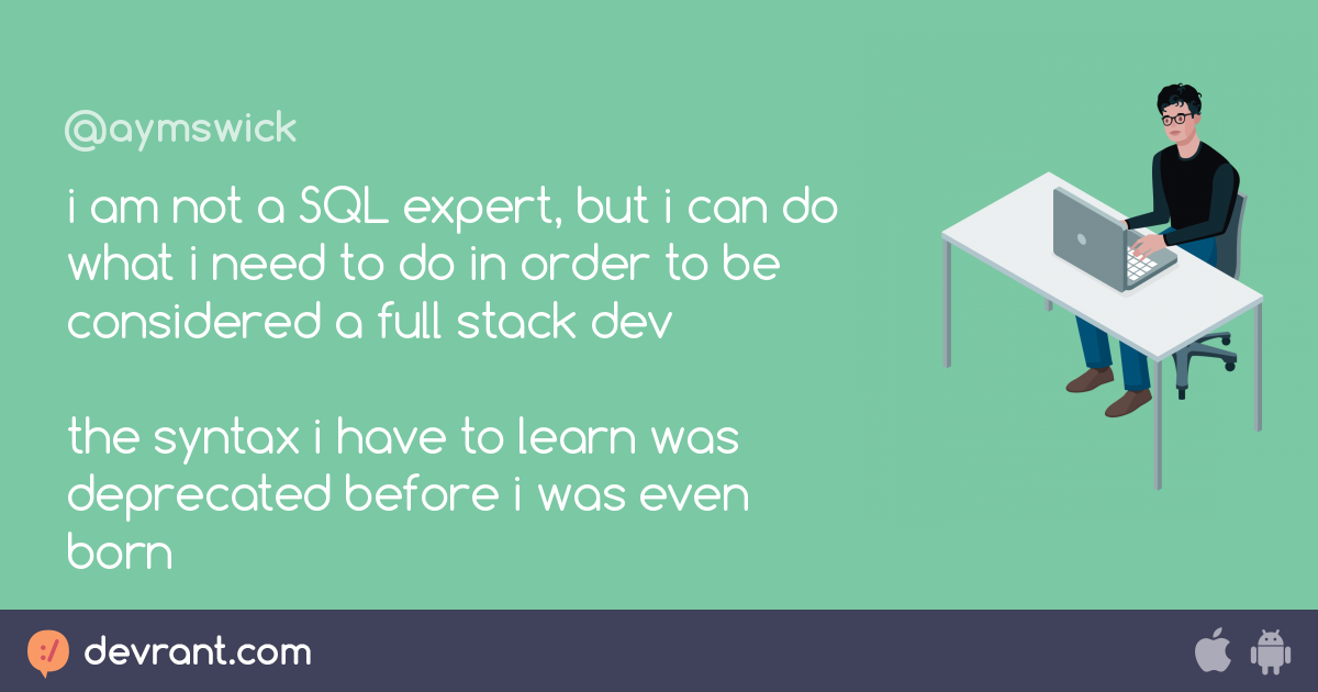 devRant - i am not a SQL expert, but i can do what i need to do in order to...