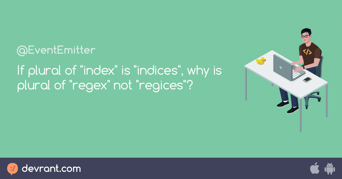 plural If plural of "index" is "indices", why is plural of "regex