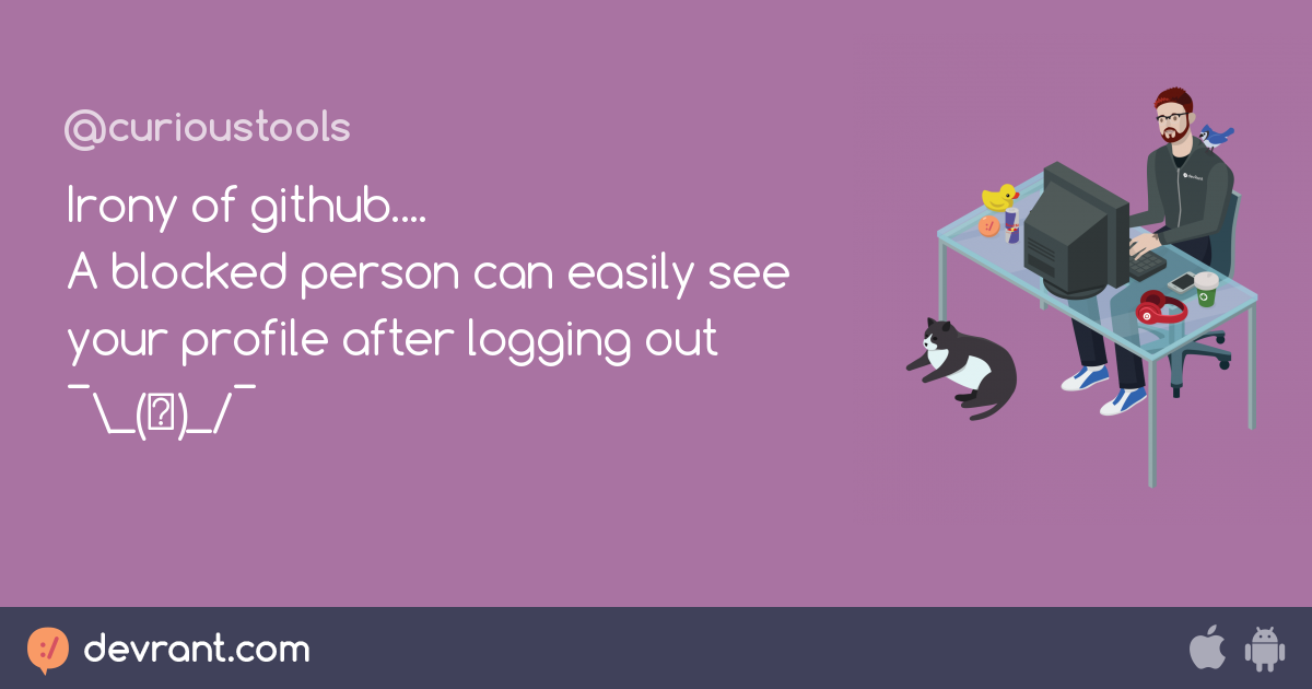 github Irony of github.... A blocked person can easily see your