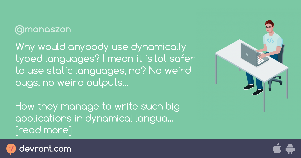 static - Why would anybody use dynamically typed languages? I mean it ...