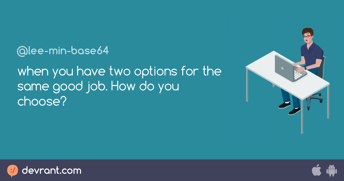 work - when you have two options for the same good job. How do you ...