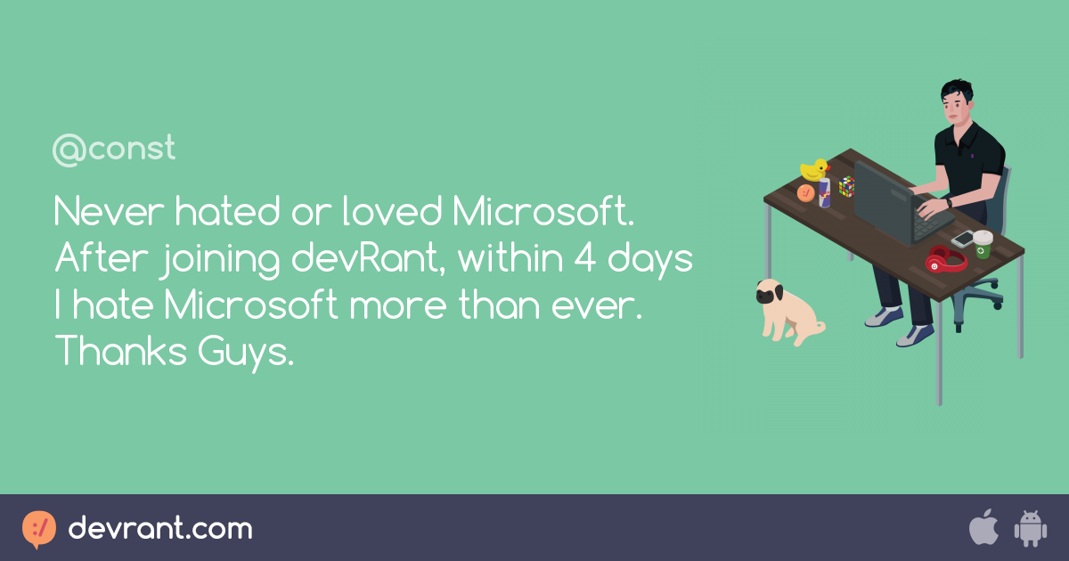 hate - Never hated or loved Microsoft. After joining devRant, within 4 ...