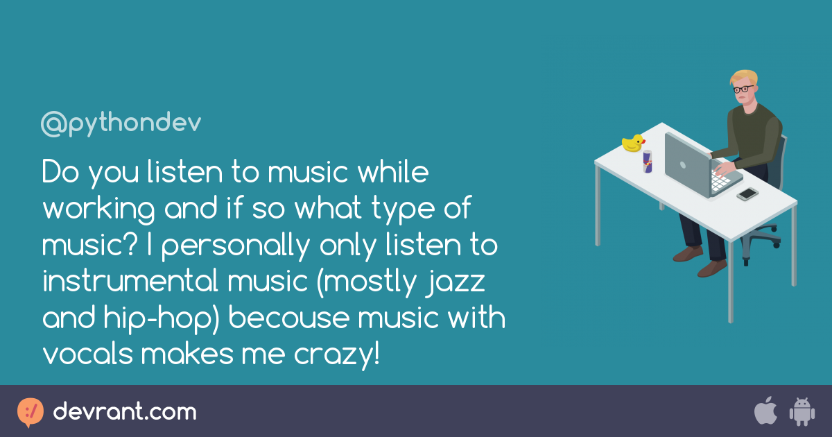 work Do you listen to music while working and if so what type of