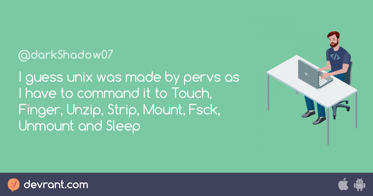 linux - I guess unix was made by pervs as I have to command it to Touch ...