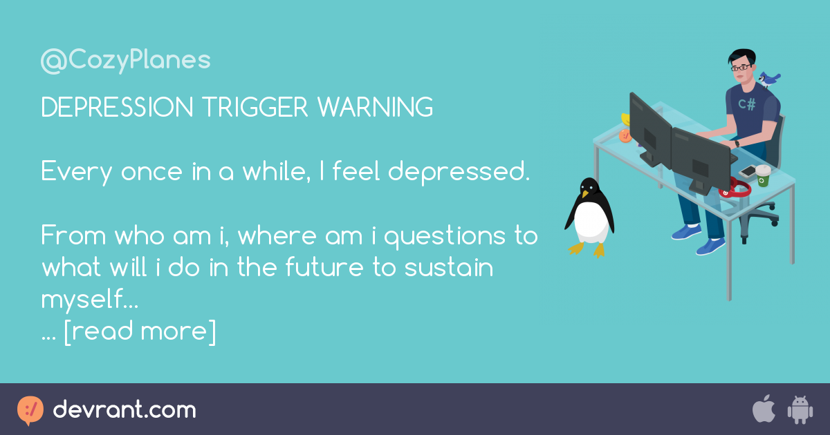 depression - DEPRESSION TRIGGER WARNING Every once in a while, I feel ...