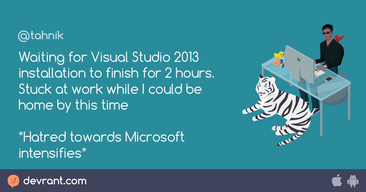 ms - Waiting for Visual Studio 2013 installation to finish for 2 hours.  Stuck at work while I could be home by this time *Ha - devRant