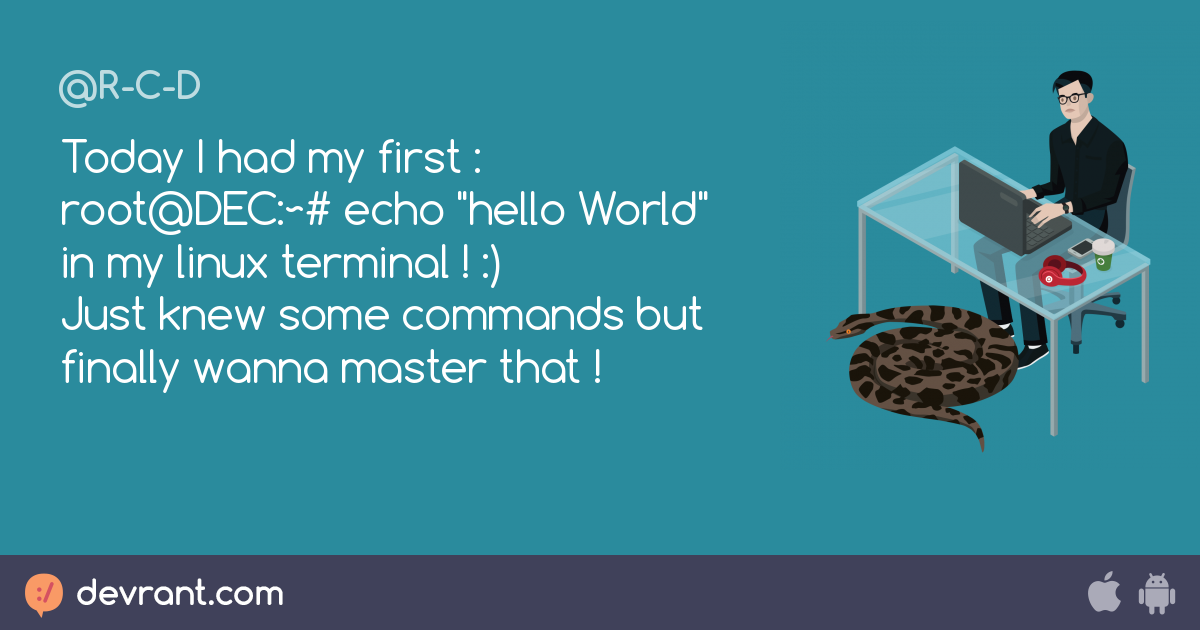 Today I had my first : root@DEC:~# echo "hello World" in my linux ...