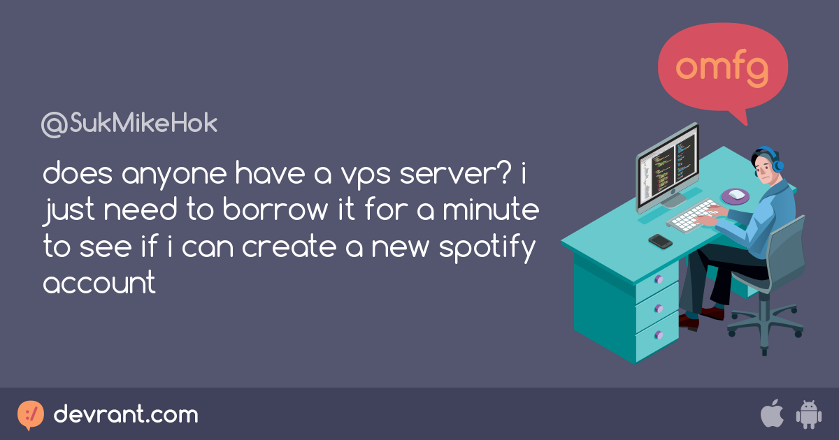 devRant - does anyone have a vps server? i just need to borrow it for a min...