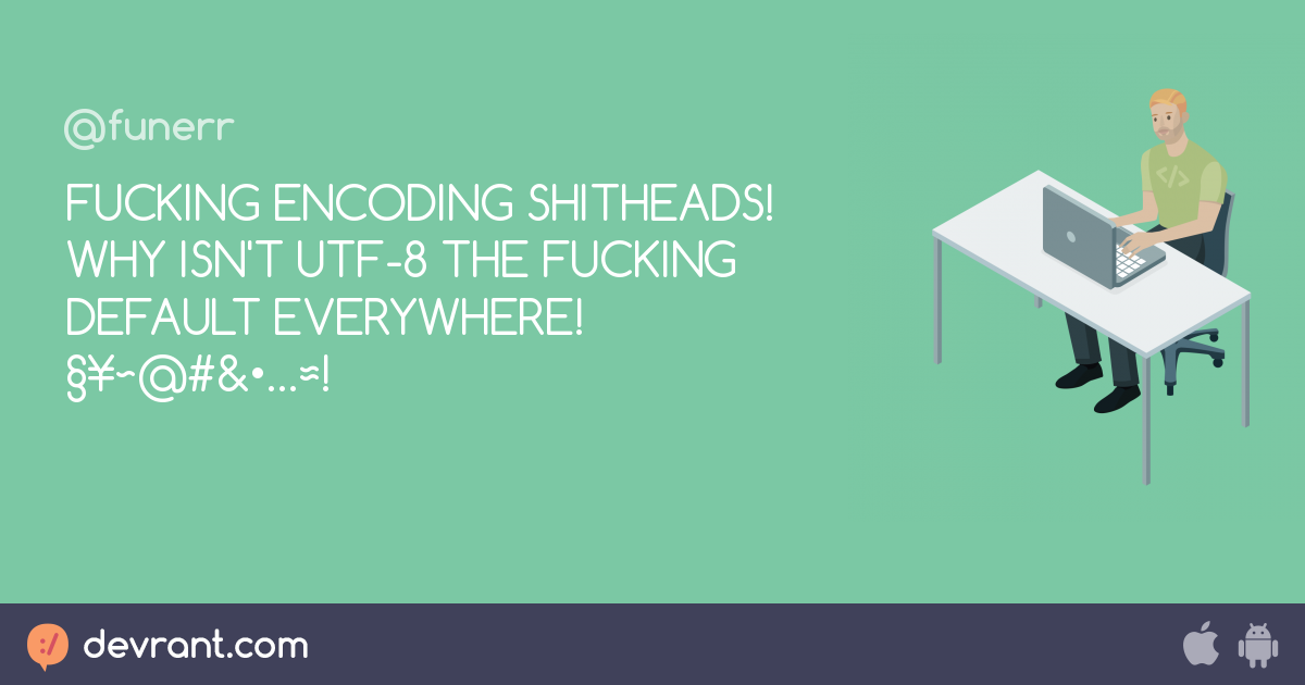 Encoding Fucking Encoding Shitheads Why Isn T Utf 8 The