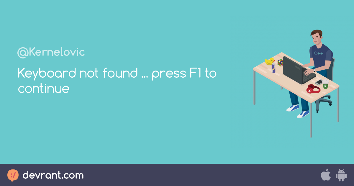 Keyboard not found press F1 to continue devRant