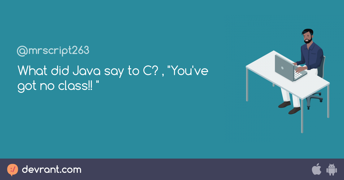 What Did Java Say To C You Ve Got No Class Devrant