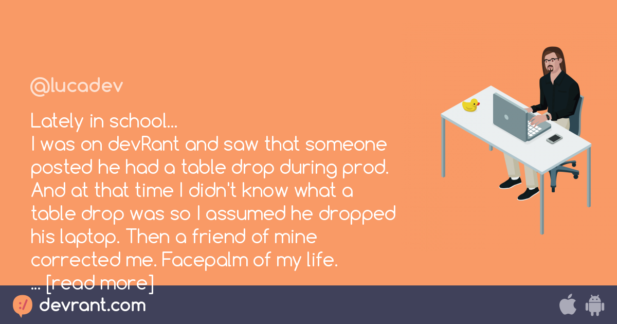 Fuck Lately In School I Was On Devrant And Saw That Someone Posted He Had A Table Drop During Prod And At That Time I Did Devrant