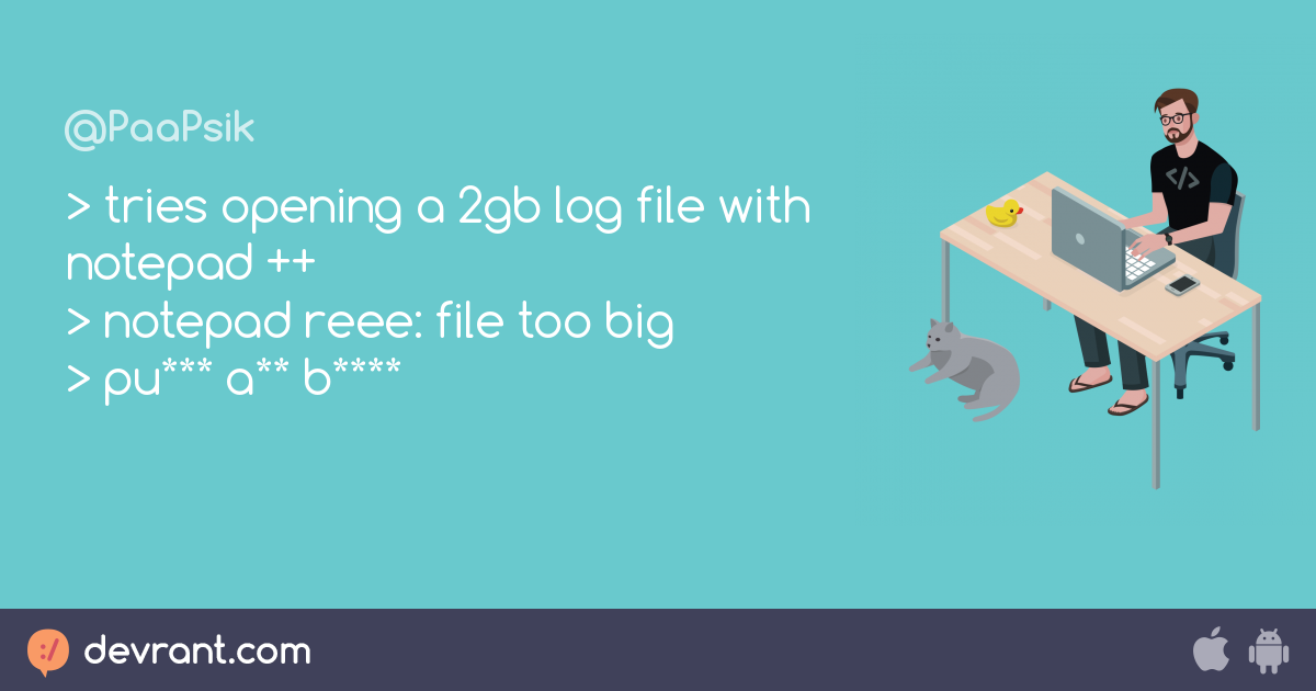 notepad++ > tries opening a 2gb log file with notepad ++ > notepad