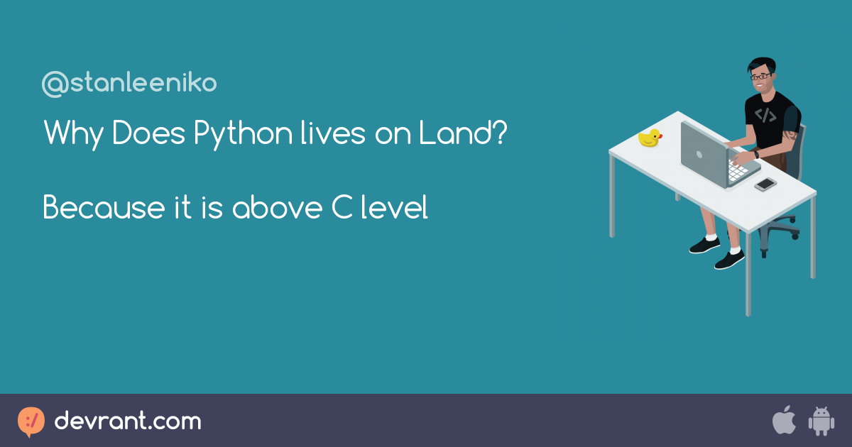 python - Why Does Python lives on Land? Because it is above C level ...