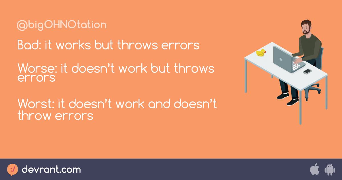 Bad it works but throws errors Worse it doesn’t work but throws