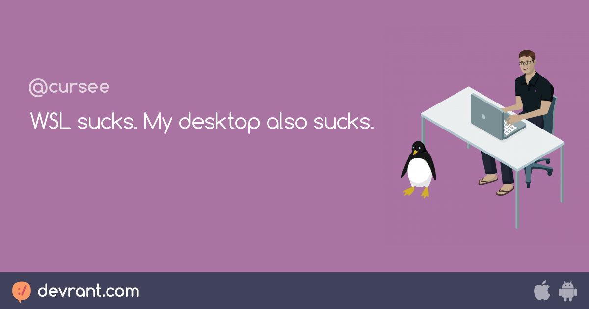 Wsl Sucks My Desktop Also Sucks Devrant Wsl Sucks My Desktop Also Sucks Devrant