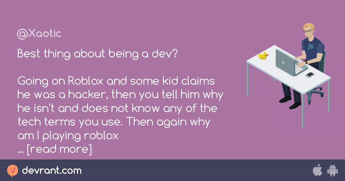 Best Part Of Being A Dev Devrant - roblox hacking rant