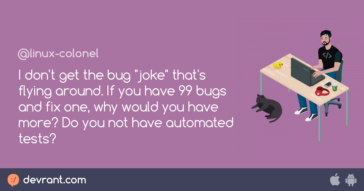 I don't get the bug "joke" that's flying around. If you have 99 bugs