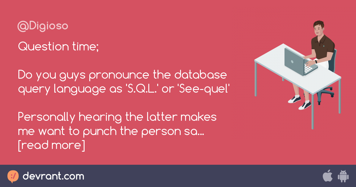 sql Question time; Do you guys pronounce the database query language