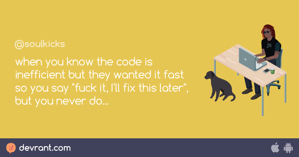 when you know the code is inefficient but they wanted it fast so you ...