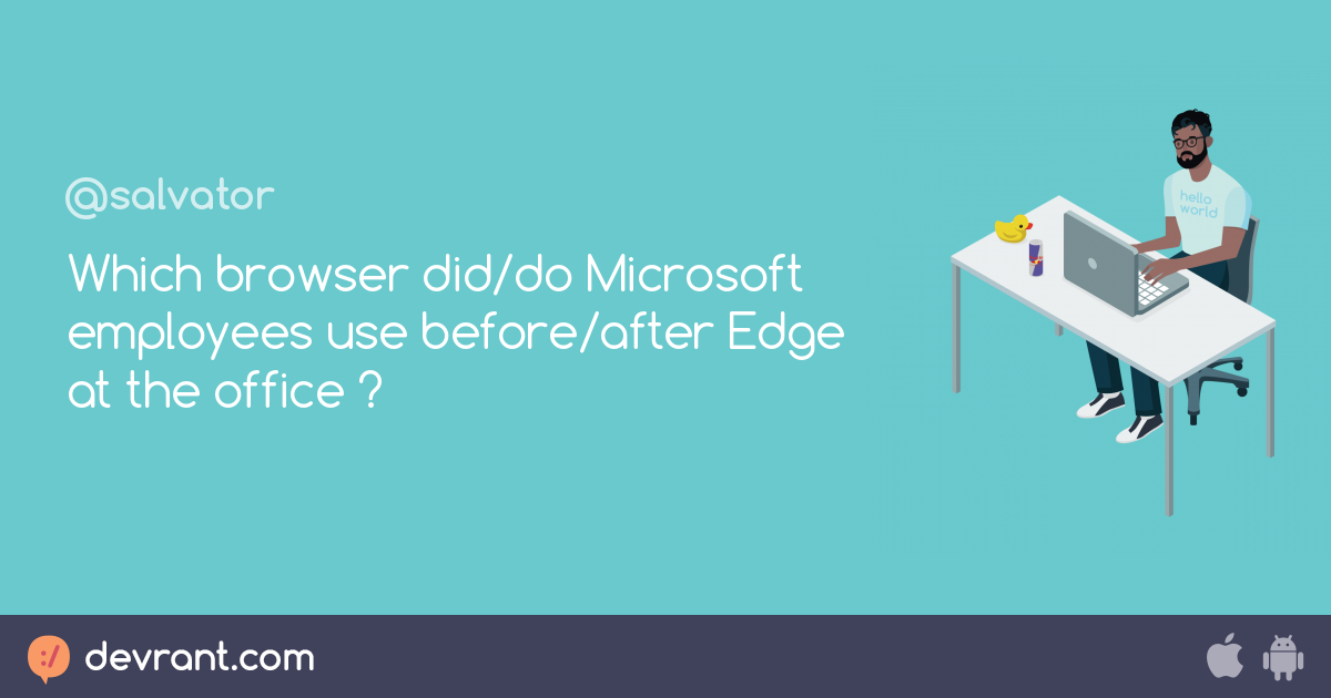 question Which browser did/do Microsoft employees use before/after