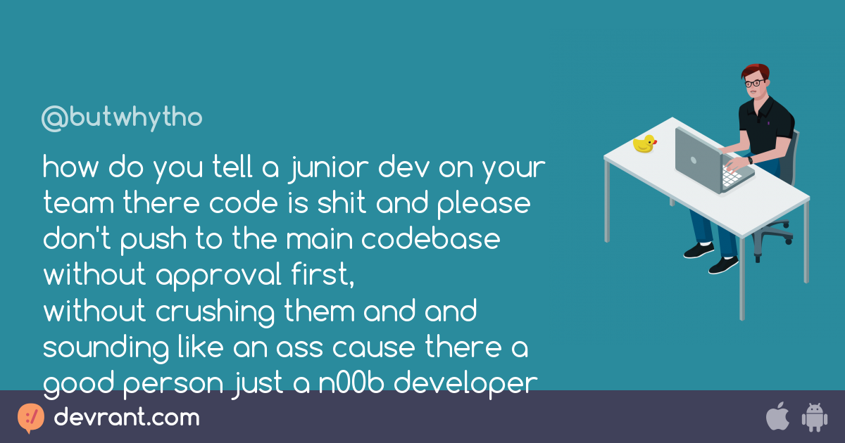 how do you tell a junior dev on your team there code is shit and please ...