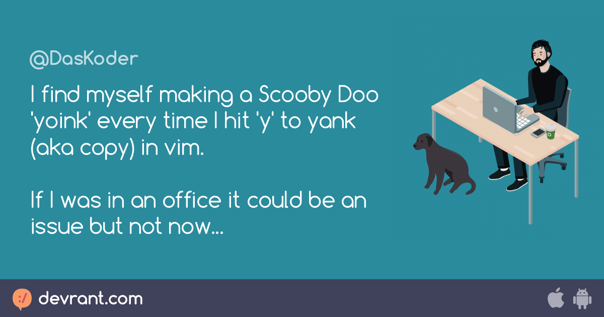 Scooby Doo I Find Myself Making A Scooby Doo Yoink Every Time I Hit Y To Yank Aka Copy In Vim If I Was In An Office It Coul Devrant