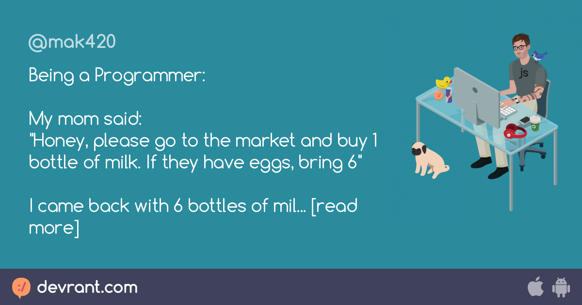 life Being a Programmer My mom said "Honey, please go to the market
