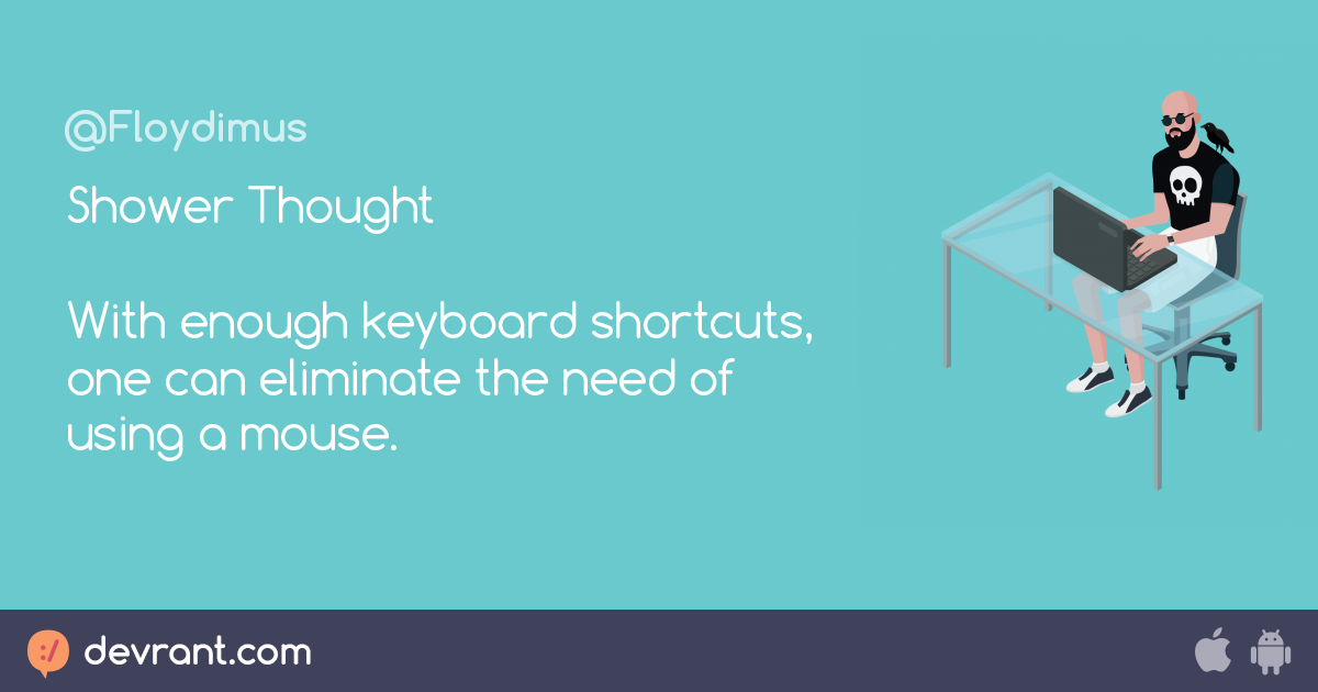 Shower Thought With enough keyboard shortcuts, one can eliminate the