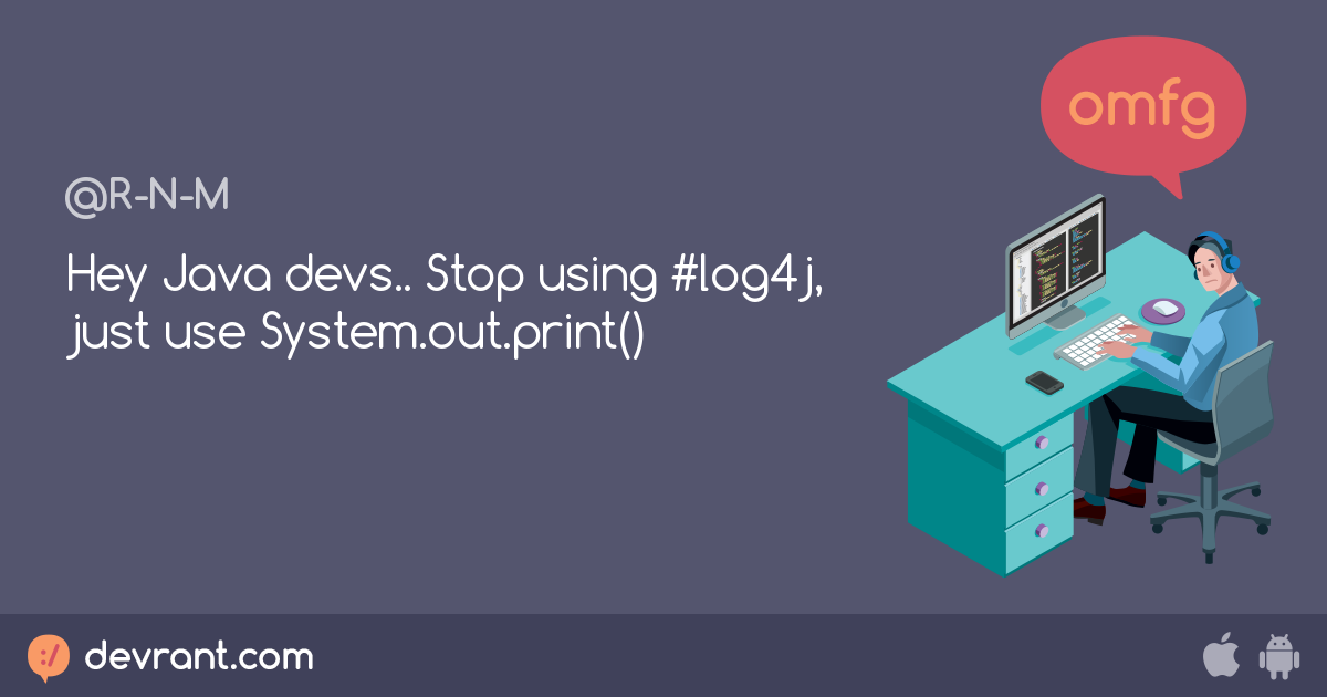 java - Hey Java devs.. Stop using #log4j, just use System.out.print ...