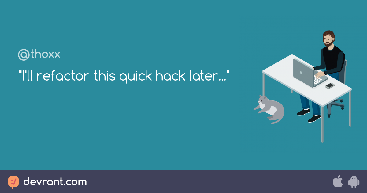 Worst bad practice(s) you do anyway? devRant