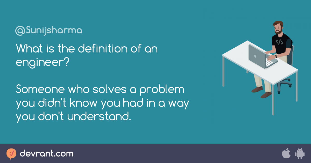 What is the definition of an engineer? Someone who solves a problem you ...