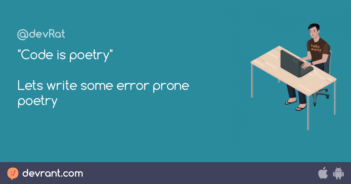 "Code is poetry" Lets write some error prone poetry 😷 devRant