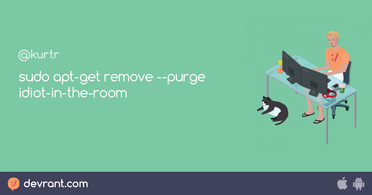 ffs sudo aptget remove purge idiotintheroom devRant