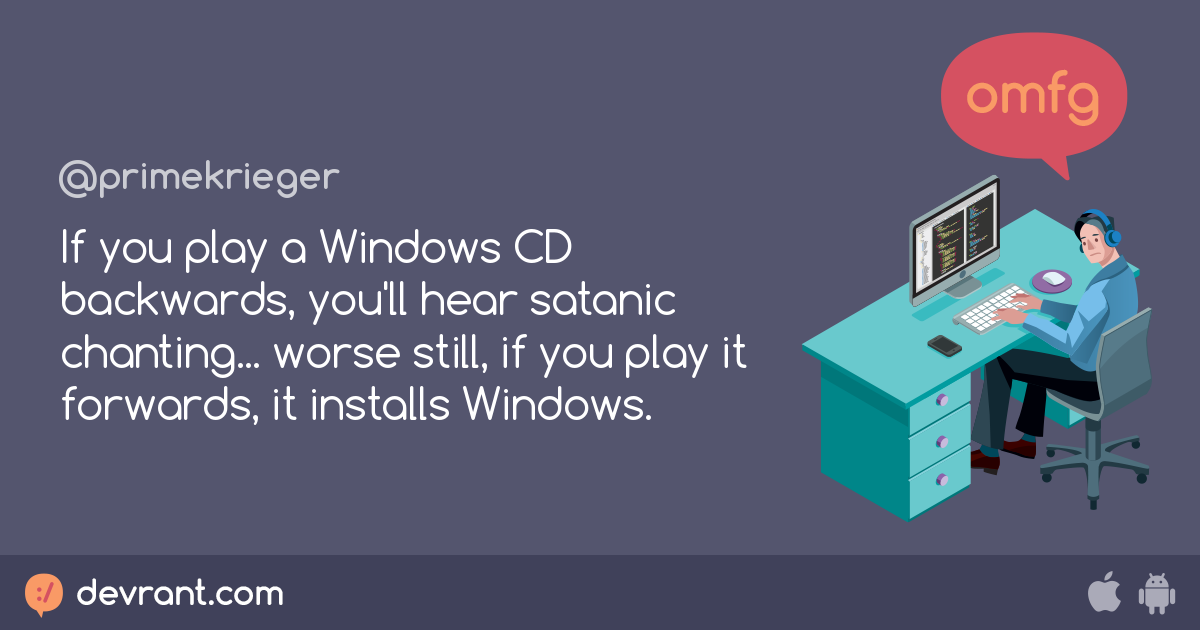 devRant - If you play a Windows CD backwards, you'll hear satanic chan...