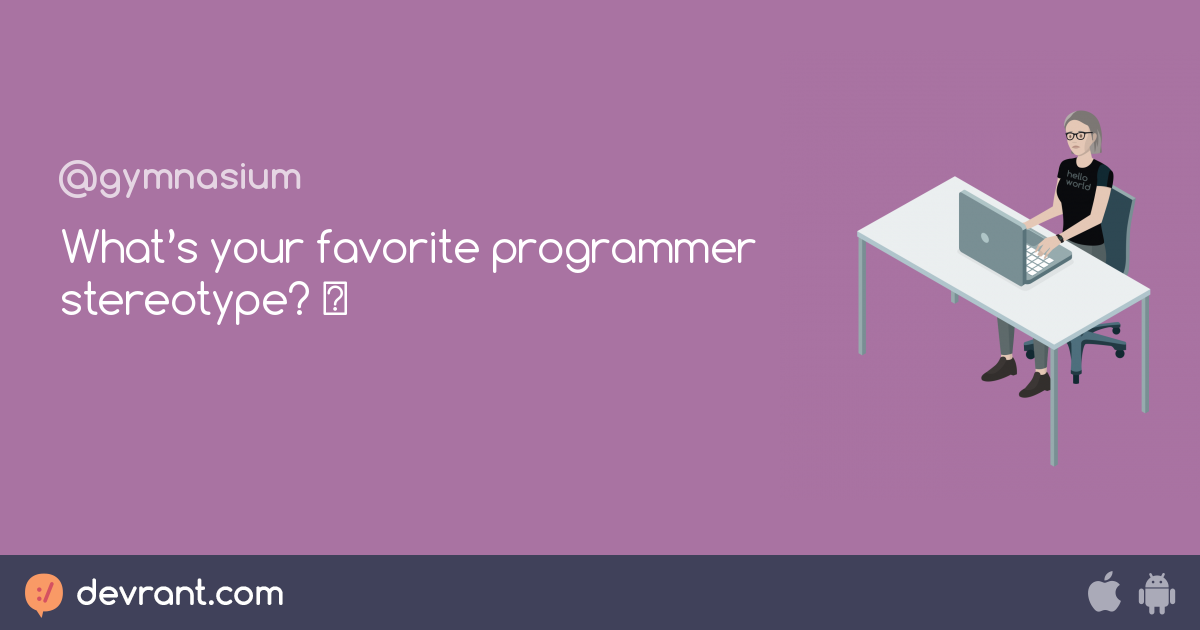 What’s your favorite programmer stereotype? 👩‍💻 - devRant