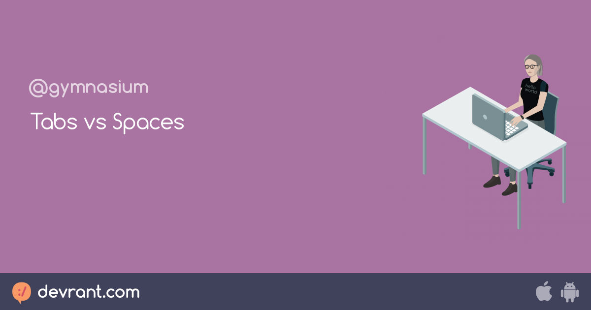 Tabs vs Spaces - devRant