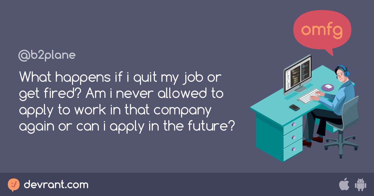 what-happens-if-i-quit-my-job-or-get-fired-am-i-never-allowed-to-apply