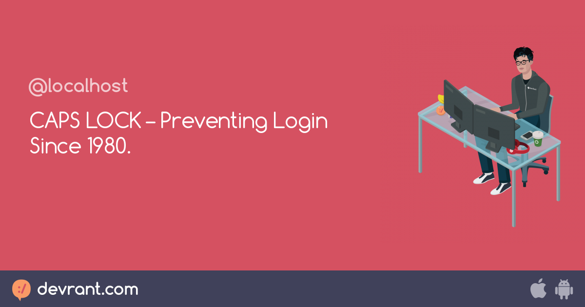 CAPS LOCK Preventing Login Since 1980. devRant