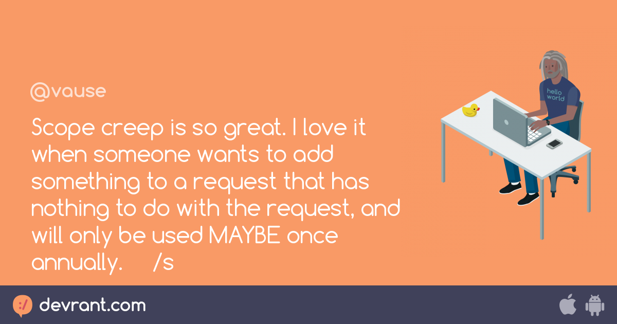 scope creep Scope creep is so great. I love it when someone wants to add something to a
