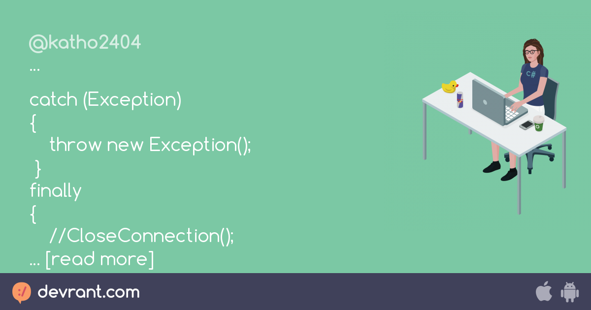catch catch (Exception) { throw new Exception(); } finally { //CloseConnection(); } Why