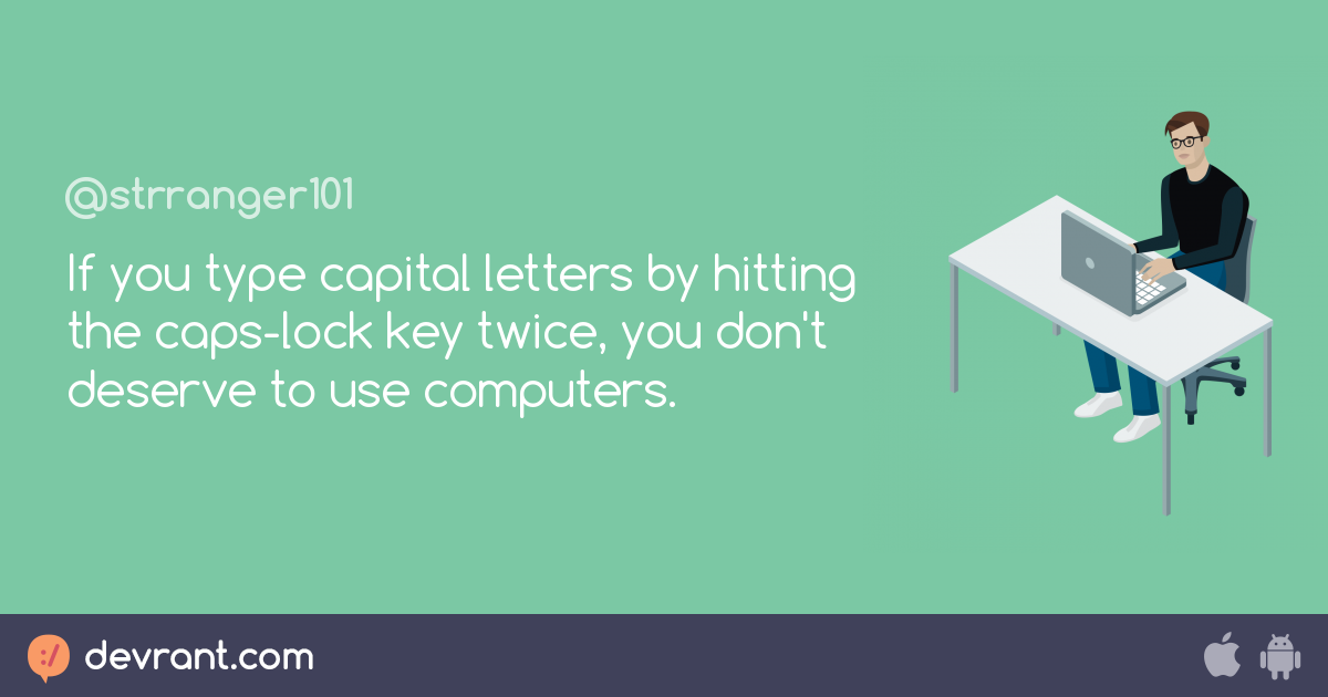 it's inefficient as hell - If you type capital letters by hitting the ...