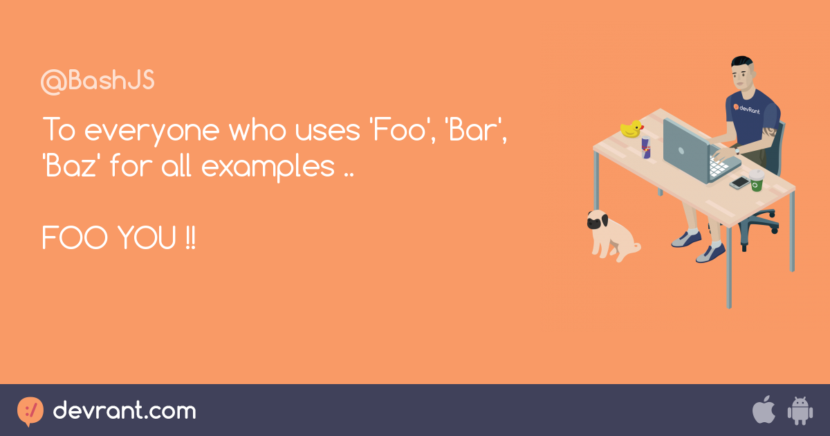 To everyone who uses 'Foo', 'Bar', 'Baz' for all examples .. FOO YOU
