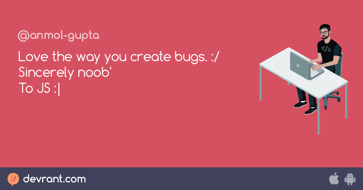 Js Love The Way You Create Bugs Sincerely Noob To Js